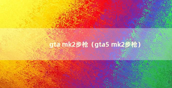 gta mk2步枪（gta5 mk2步枪）